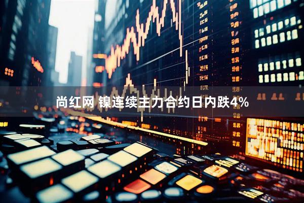 尚红网 镍连续主力合约日内跌4%