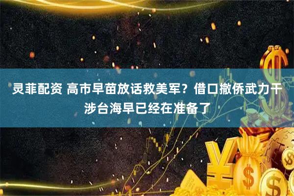 灵菲配资 高市早苗放话救美军？借口撤侨武力干涉台海早已经在准备了